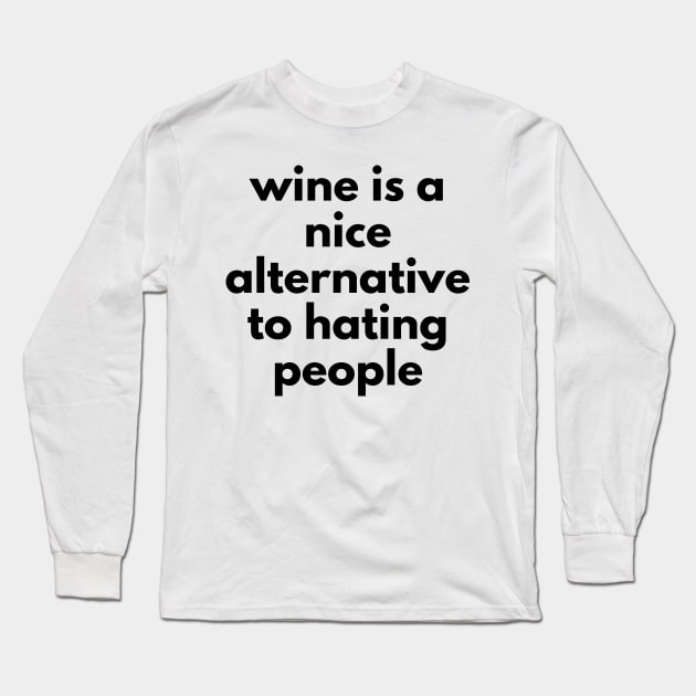 Wine Is A Nice Alternative To Hating People. Funny Wine Lover Quote. Long Sleeve T-Shirt by That Cheeky Tee